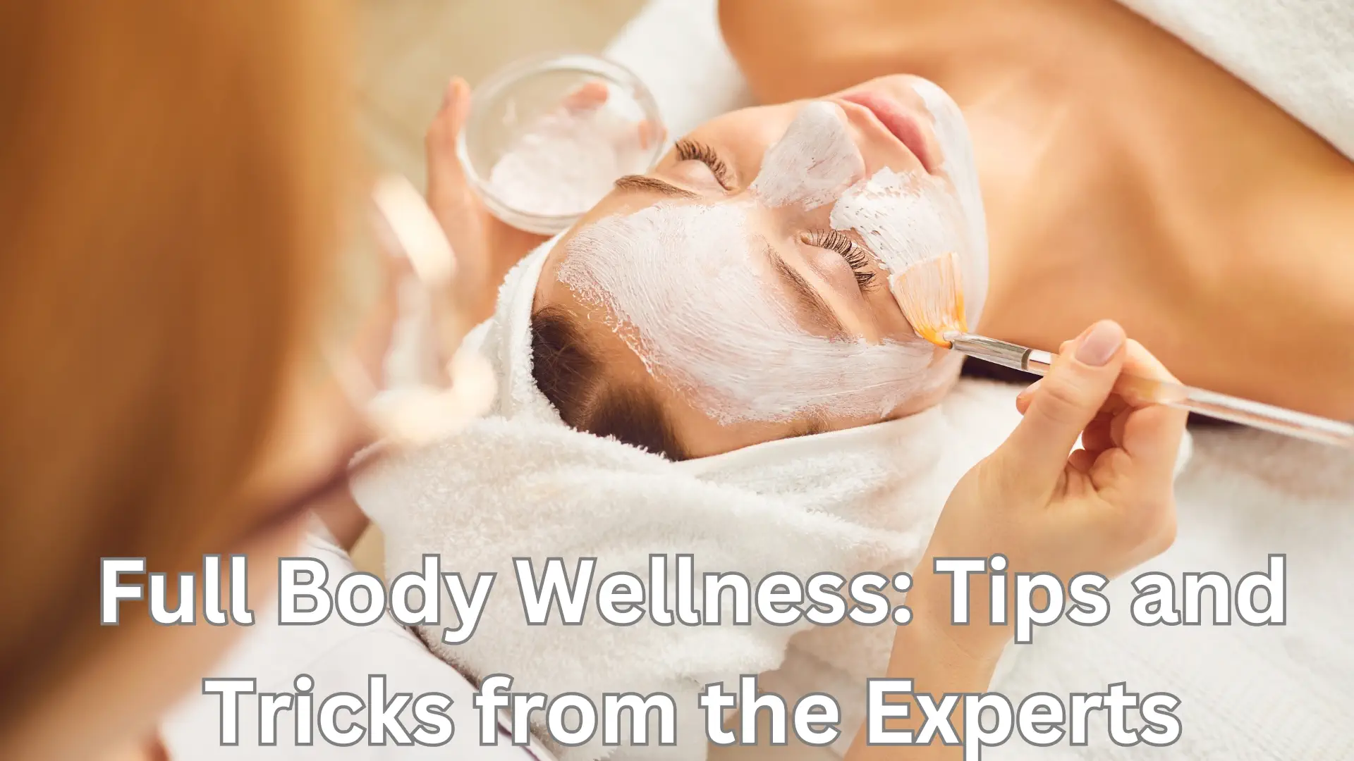 Full Body Wellness: Tips and Tricks from the Experts
