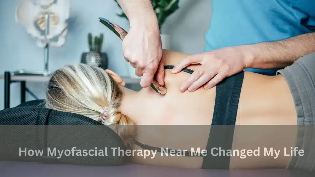 How Myofascial Therapy Near Me Changed My Life